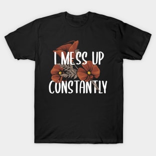 I Mess Up Constantly - Quote T-Shirt